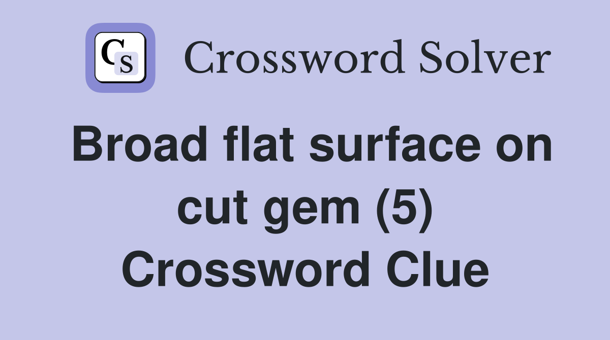 Broad flat surface on cut gem (5) Crossword Clue Answers Crossword Solver